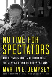 Icon image No Time For Spectators: The Lessons That Mattered Most From West Point To The West Wing
