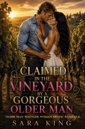 Icon image Claimed In The Vineyard By A Gorgeous Older Man: Older Man Younger Woman Erotic Romance