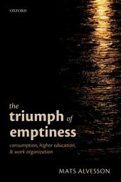 Icon image The Triumph of Emptiness: Consumption, Higher Education, and Work Organization