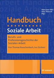 Icon image Berufs- und Professionsgeschichte der Sozialen Arbeit: Ein Beitrag aus dem Handbuch Soziale Arbeit, 4./5. Auflage