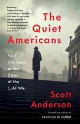 Icon image The Quiet Americans: Four CIA Spies at the Dawn of the Cold War--a Tragedy in Three Acts