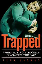 Icon image Trapped: When Acting Ethically Is Against the Law