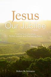 Icon image Jesus Our Jubilee: Finding True Liberation, Perfect Justice, and Everlasting Peace
