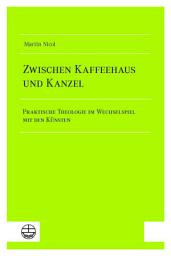 Icon image Zwischen Kaffeehaus und Kanzel: Praktische Theologie im Wechselspiel mit den Künsten