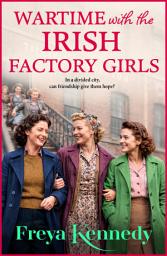 Icon image Wartime with the Irish Factory Girls: A BRAND NEW WW2 historical saga set in Northern Ireland from Freya Kennedy for 2026
