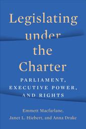 Icon image Legislating under the Charter: Parliament, Executive Power, and Rights