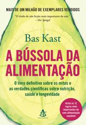 Icon image A bússola da alimentação: O livro definitivo sobre os mitos e as verdades científicas sobre nutrição, saúde e longevidade