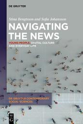 Icon image Navigating the News: Young People, Digital Culture and Everyday Life