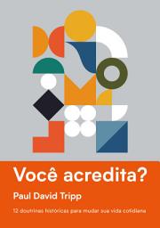 Icon image Você acredita?: 12 doutrinas históricas para mudar sua vida cotidiana