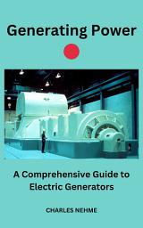 Icon image Generating Power: A Comprehensive Guide to Electric Generators