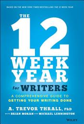 Icon image The 12 Week Year for Writers: A Comprehensive Guide to Getting Your Writing Done