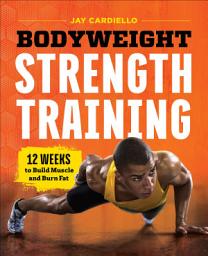 Icon image Bodyweight Strength Training: 12 Weeks to Build Muscle and Burn Fat