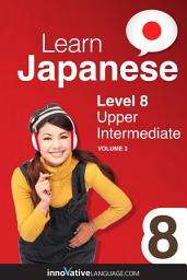 Icon image Learn Japanese - Level 8: Upper Intermediate, Volume 3: Lessons 1-25