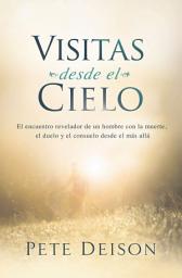 Icon image Visitas desde el cielo: El encuentro revelador de un hombre con la muerte, el duelo y el consuelo desde el más allá.