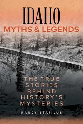 Icon image Idaho Myths and Legends: The True Stories Behind History's Mysteries