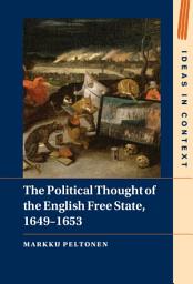 Icon image The Political Thought of the English Free State, 1649–1653