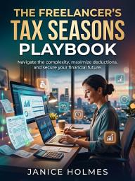 Icon image The Freelancer's Tax Seasons Playbook: Turn Tax Seasons from Panic into Profit