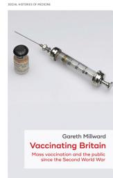 Icon image Vaccinating Britain: Mass vaccination and the public since the Second World War
