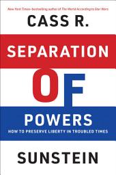 Icon image Separation of Powers: How to Preserve Liberty in Troubled Times