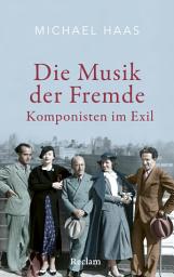 Icon image Die Musik der Fremde. Komponisten im Exil: Komponistinnen und Komponisten auf der Flucht vor dem Nationalsozialismus