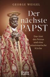 Icon image Der nächste Papst: Das Amt des Petrus und eine missionarische Kirche