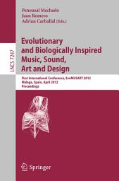 Icon image Evolutionary and Biologically Inspired Music, Sound, Art and Design: First International Conference, EvoMUSART 2012, Málaga, Spain, April 11-13, 2012, Proceedings