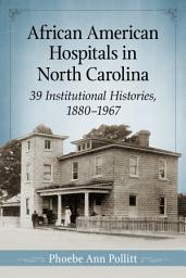Icon image African American Hospitals in North Carolina: 39 Institutional Histories, 1880-1967