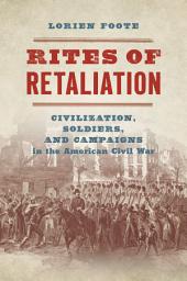 Icon image Rites of Retaliation: Civilization, Soldiers, and Campaigns in the American Civil War
