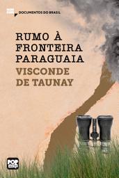 Icon image Rumo à fronteira paraguaia: Trechos selecionados de "A retirada da Laguna": Documentos do Brasil