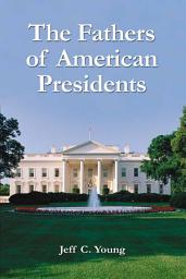 Icon image The Fathers of American Presidents: From Augustine Washington to William Blythe and Roger Clinton