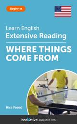 Icon image English Extensive Reading: WHERE THINGS COME FROM: Level 3