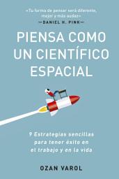 Icon image Piensa como un científico espacial: Nueve estrategias sencillas para tener éxito en el trabajo y en la vida