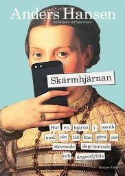 Icon image Skärmhjärnan : hur en hjärna i osynk med sin tid kan göra oss stressade, deprimerade och ångestfyllda