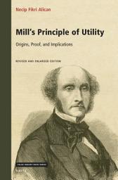 Icon image Mill's Principle of Utility: Origins, Proof, and Implications: Revised and Enlarged Edition, Edition 2