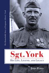 Icon image Sgt. York His Life, Legend, and Legacy: The Remarkable Story of Sergeant Alvin C. York, Edition 2