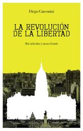 Icon image La revolución de la libertad: Más individuo y menos Estado