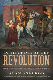 Icon image In the Time of the Revolution: Living the War of American Independence