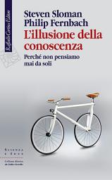 Icon image L'illusione della conoscenza: Perché non pensiamo mai da soli