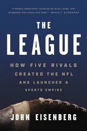 Icon image The League: How Five Rivals Created the NFL and Launched a Sports Empire