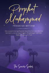 Icon image Prophet Muhammad Friede sei mit ihm: Die zusammengefasste Geschichte von Gottes letztem und endgültigem Propheten von der Geburt bis zum Tod
