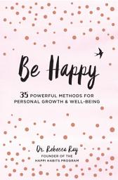 Icon image Be Happy: 35 Powerful Methods for Personal Growth & Well-Being