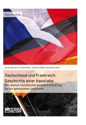 Icon image Deutschland und Frankreich: Geschichte einer Hassliebe: Vom deutsch-französischen Freundschaftsvertrag bis zum gemeinsamen Jugendwerk