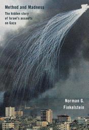 Icon image Method and Madness: The Hidden Story of Israel's Assaults on Gaza