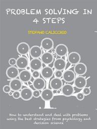 Icon image Problem solving in 4 steps: How to understand and deal with problems using the best strategies from psychology and decision science