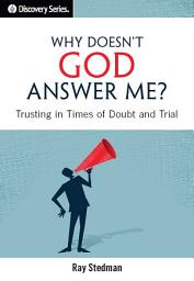 Icon image Why Doesn't God Answer Me?: Trusting in Times of Doubt and Trial