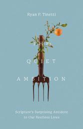 Icon image The Quiet Ambition: Scripture's Surprising Antidote to Our Restless Lives