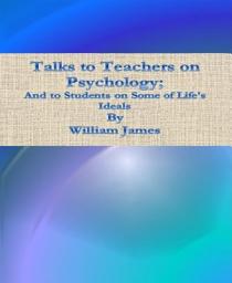 Icon image Talks to Teachers on Psychology; And to Students on Some of Life's Ideals