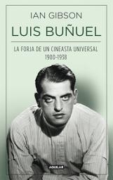 Icon image Luis Buñuel: La forja de un cineasta universal (1900-1938)