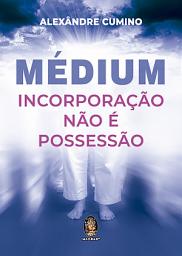 Icon image Médium: Incorporação não é possessão
