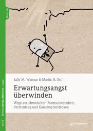 Icon image Erwartungsangst überwinden: Wege aus chronischer Unentschiedenheit, Vermeidung und Katastrophendenken